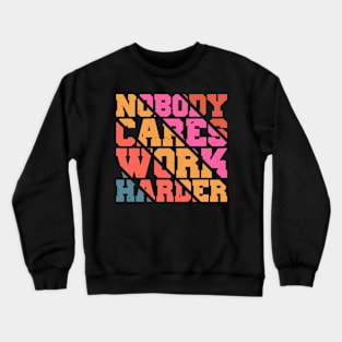 Nobody Cares Work Harder Motivational Quotes Crewneck Sweatshirt